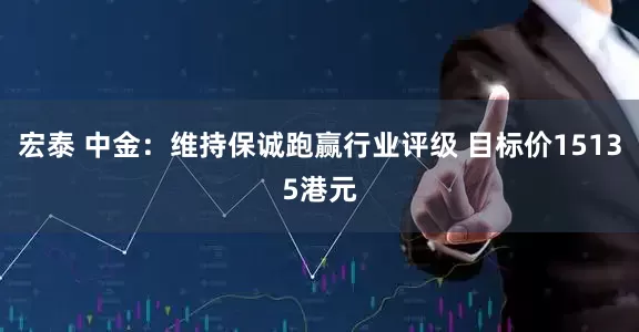 宏泰 中金：维持保诚跑赢行业评级 目标价15135港元
